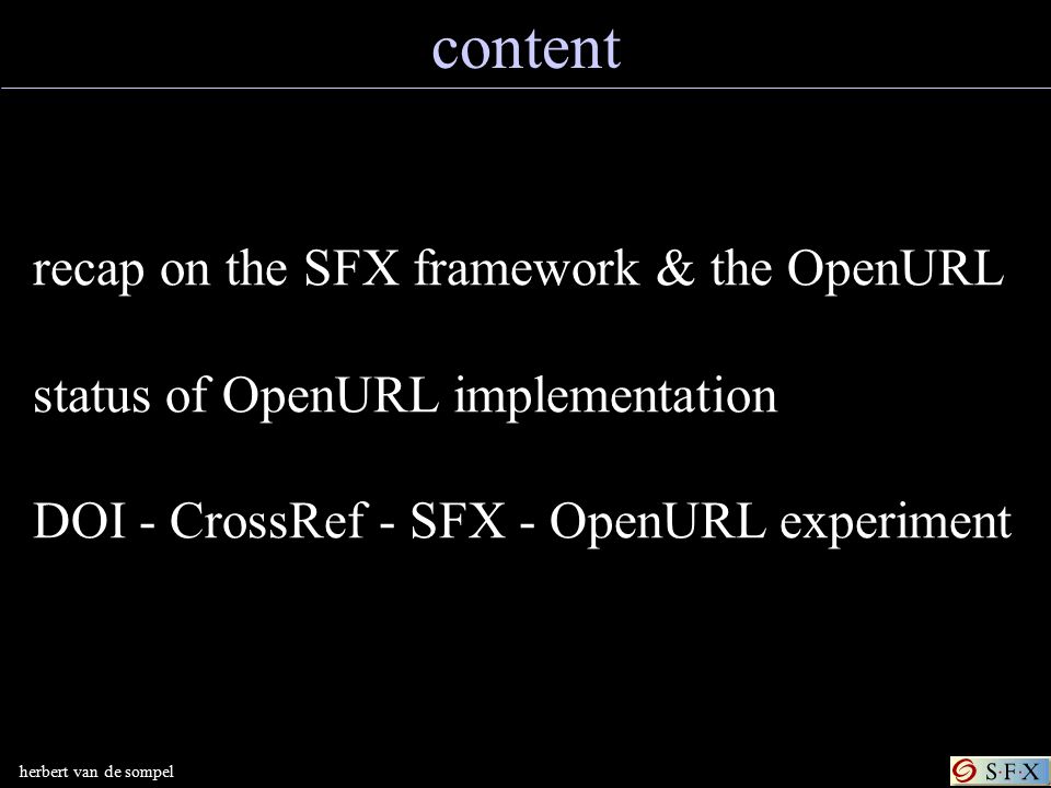 recap on the SFX framework & the OpenURL status of OpenURL implementation DOI - CrossRef - SFX - OpenURL experiment herbert van de sompel content