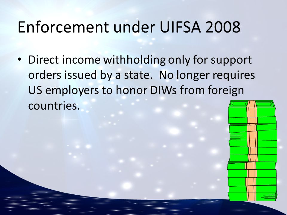 Enforcement under UIFSA 2008 Direct income withholding only for support orders issued by a state.