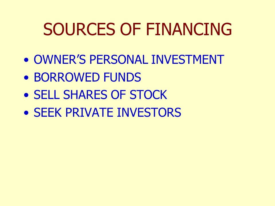 SOURCES OF FINANCING OWNER’S PERSONAL INVESTMENT BORROWED FUNDS SELL SHARES OF STOCK SEEK PRIVATE INVESTORS