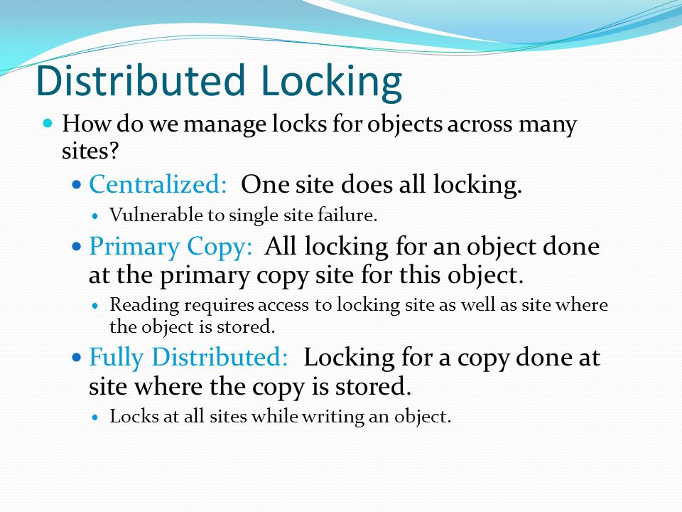 Distributed Locking How do we manage locks for objects across many sites.
