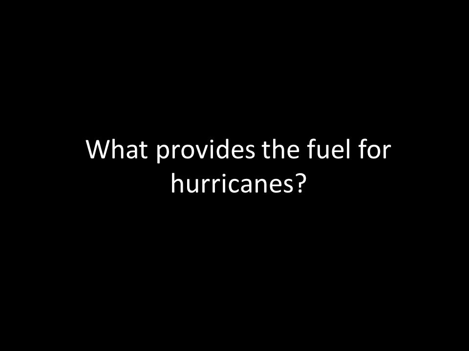 What provides the fuel for hurricanes