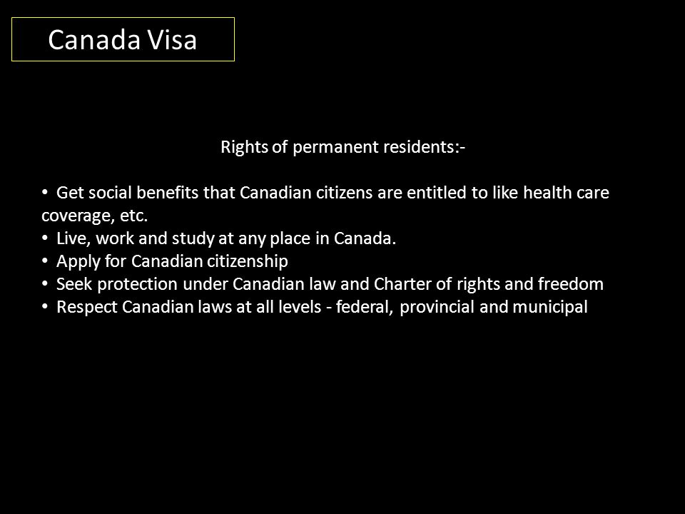 Canada Visa Rights of permanent residents:- Get social benefits that Canadian citizens are entitled to like health care coverage, etc.