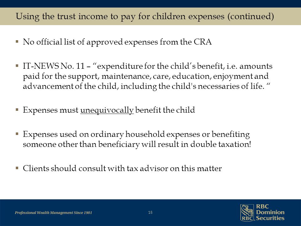 18 Using the trust income to pay for children expenses (continued)  No official list of approved expenses from the CRA  IT-NEWS No.