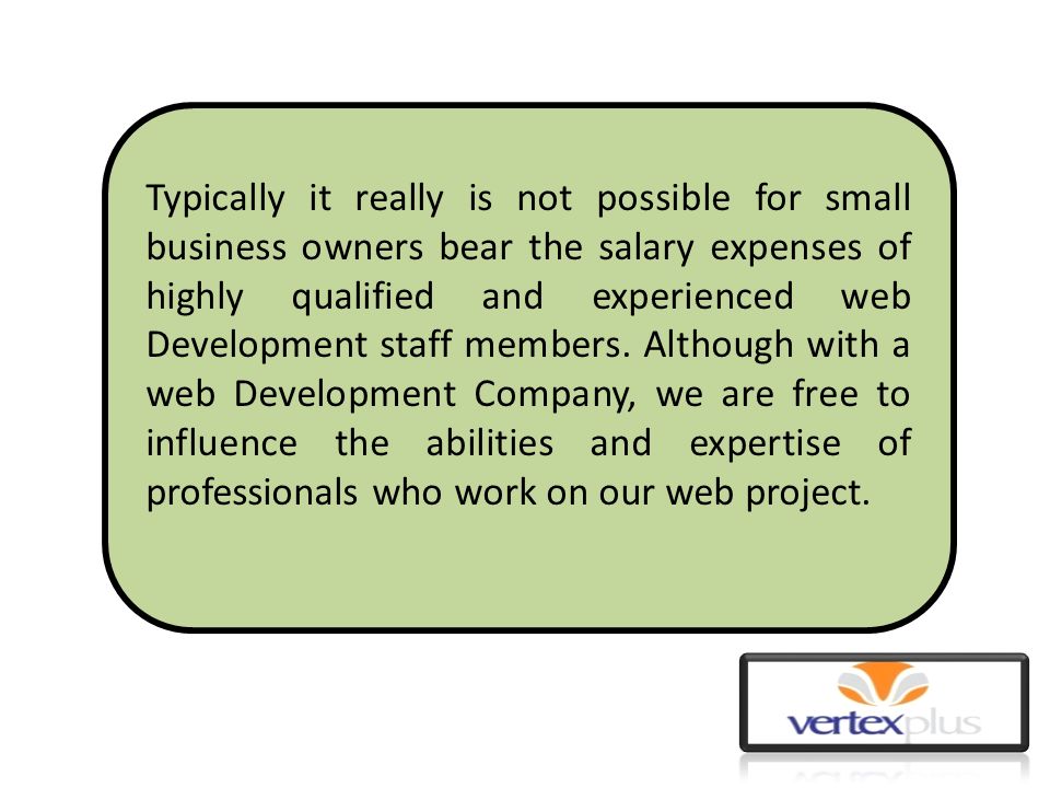 Typically it really is not possible for small business owners bear the salary expenses of highly qualified and experienced web Development staff members.