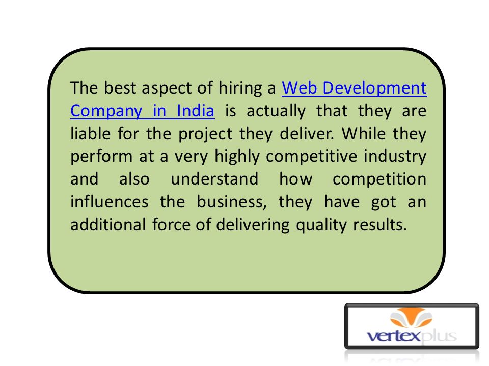 The best aspect of hiring a Web Development Company in India is actually that they are liable for the project they deliver.