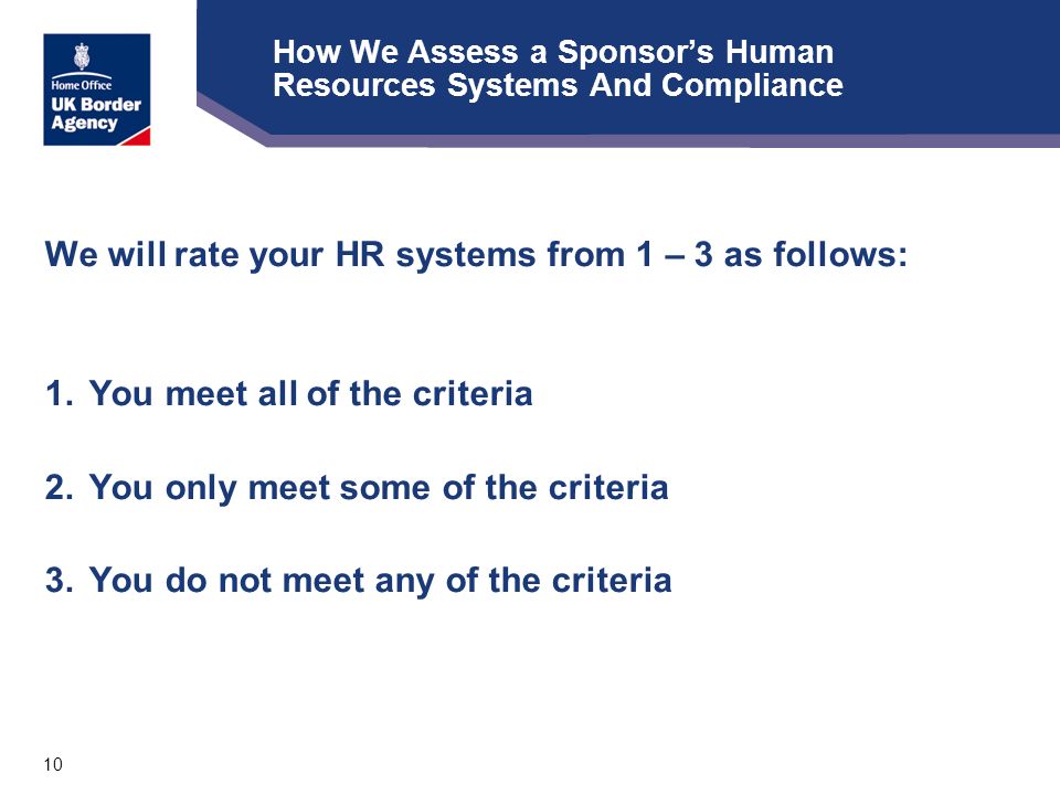 10 How We Assess a Sponsor’s Human Resources Systems And Compliance We will rate your HR systems from 1 – 3 as follows: 1.You meet all of the criteria 2.You only meet some of the criteria 3.You do not meet any of the criteria