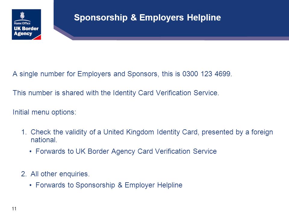 11 Sponsorship & Employers Helpline A single number for Employers and Sponsors, this is