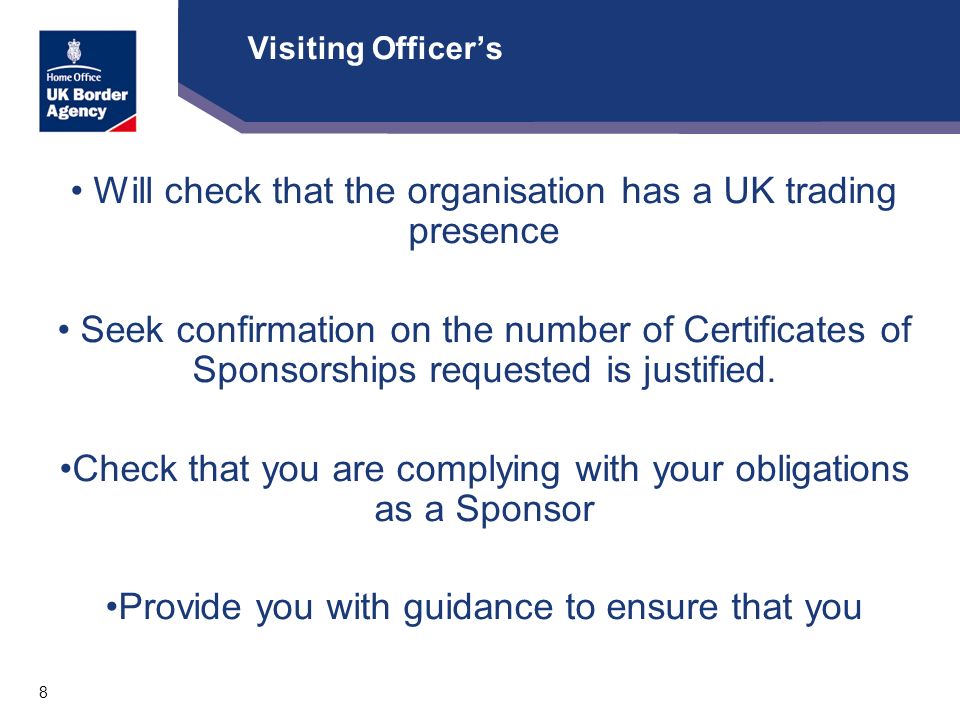 8 Visiting Officer’s Will check that the organisation has a UK trading presence Seek confirmation on the number of Certificates of Sponsorships requested is justified.