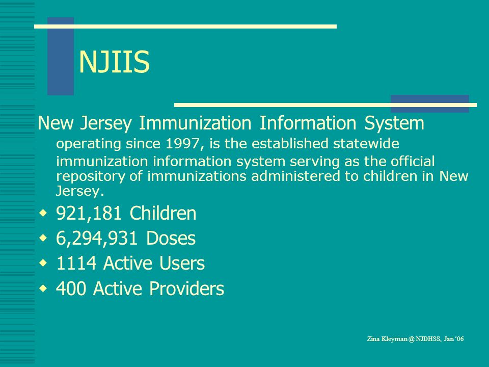 NJIIS New Jersey Immunization Information System operating since 1997, is the established statewide immunization information system serving as the official repository of immunizations administered to children in New Jersey.