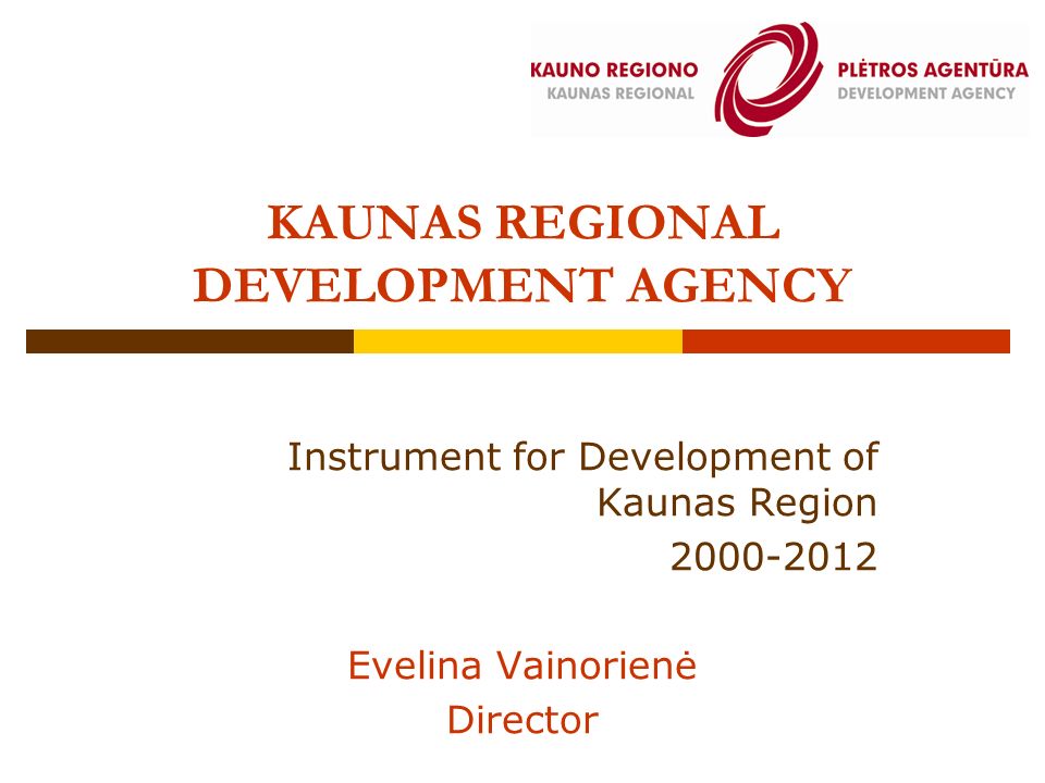 Instrument for Development of Kaunas Region Evelina Vainorienė Director KAUNAS REGIONAL DEVELOPMENT AGENCY