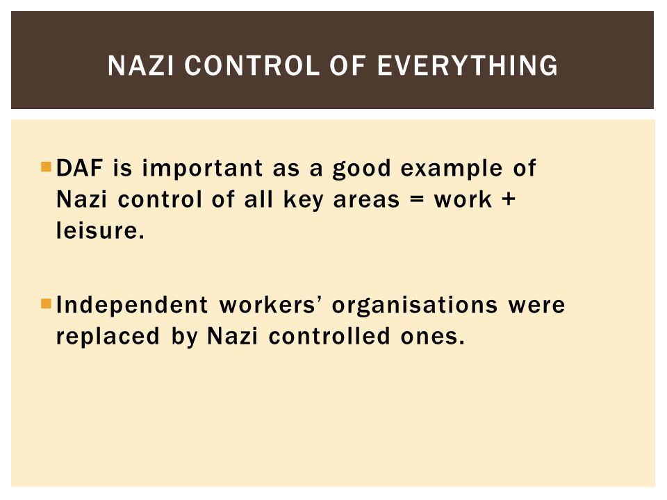  DAF is important as a good example of Nazi control of all key areas = work + leisure.