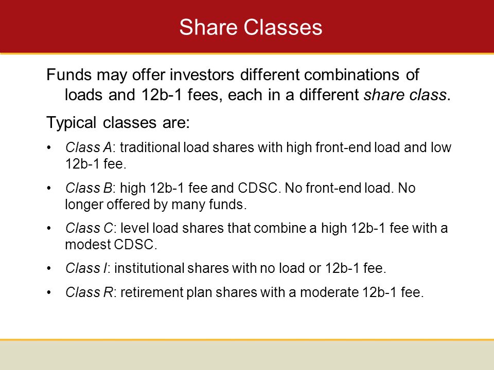 Share Classes Funds may offer investors different combinations of loads and 12b-1 fees, each in a different share class.