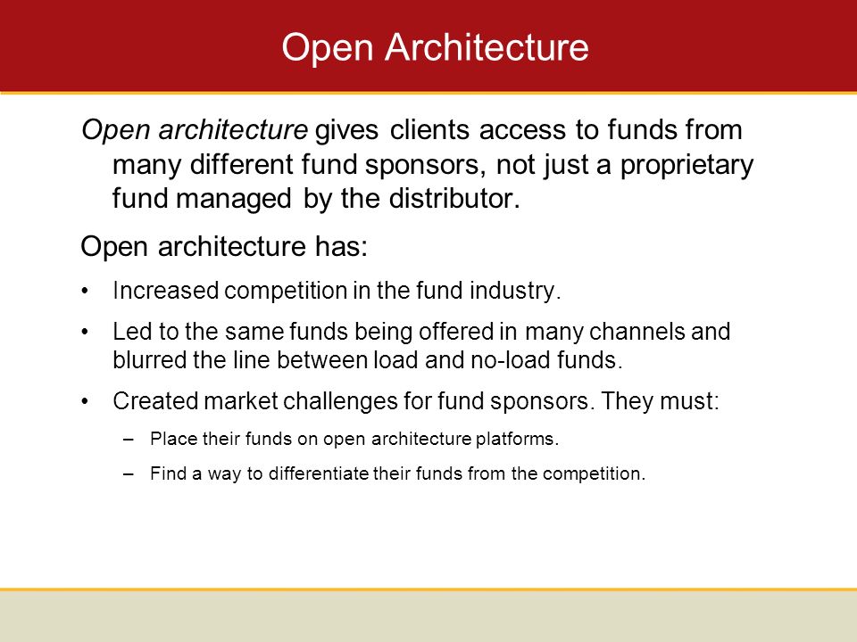 Open Architecture Open architecture gives clients access to funds from many different fund sponsors, not just a proprietary fund managed by the distributor.