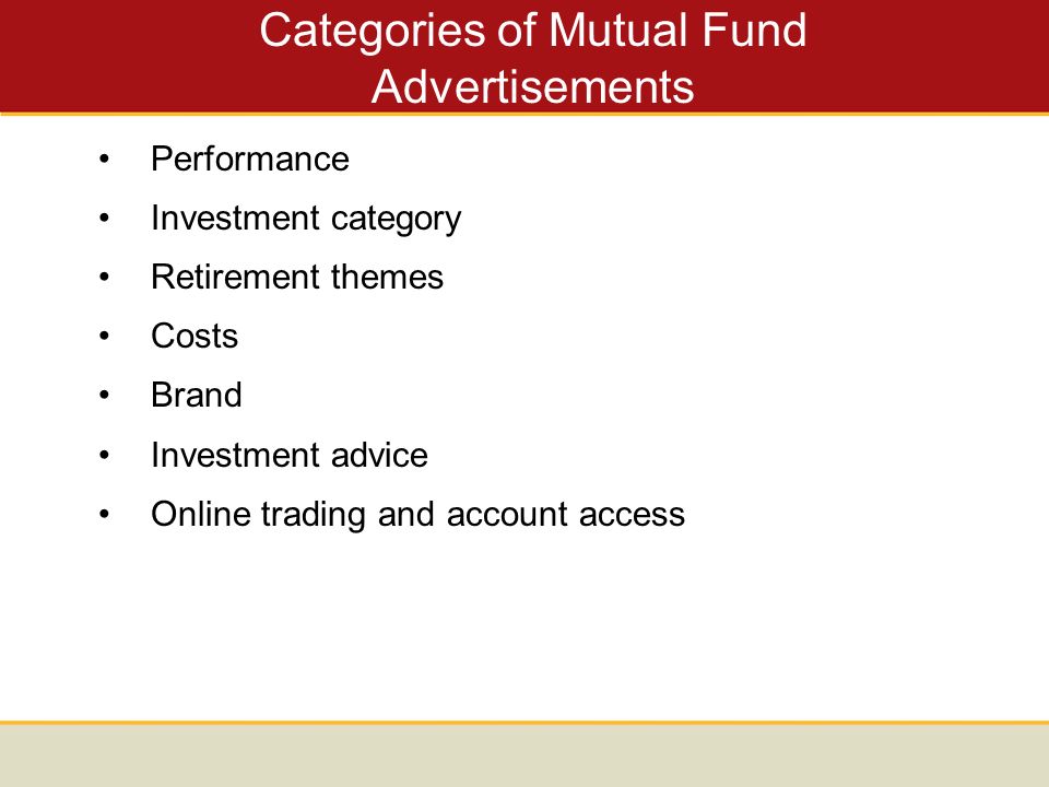 Categories of Mutual Fund Advertisements Performance Investment category Retirement themes Costs Brand Investment advice Online trading and account access