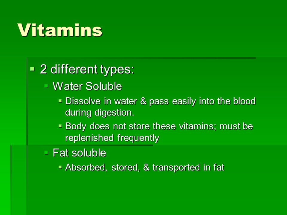 Vitamins  2 different types:  Water Soluble  Dissolve in water & pass easily into the blood during digestion.