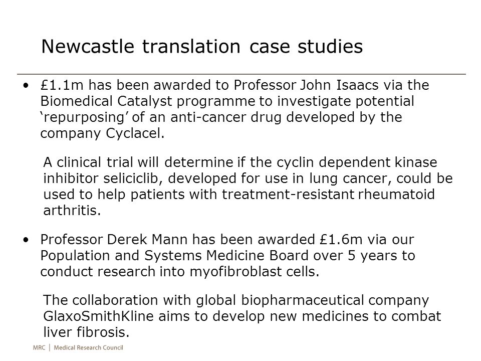 Newcastle translation case studies £1.1m has been awarded to Professor John Isaacs via the Biomedical Catalyst programme to investigate potential ‘repurposing’ of an anti-cancer drug developed by the company Cyclacel.