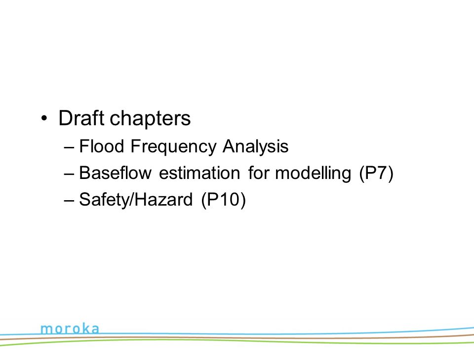 Draft chapters –Flood Frequency Analysis –Baseflow estimation for modelling (P7) –Safety/Hazard (P10)