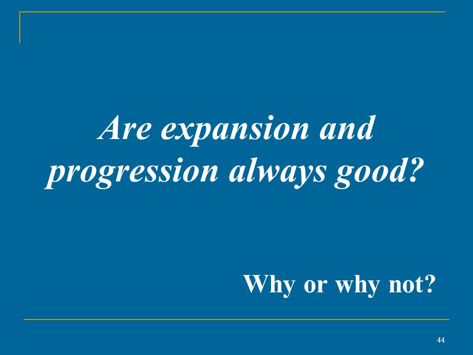Why or why not Are expansion and progression always good 44
