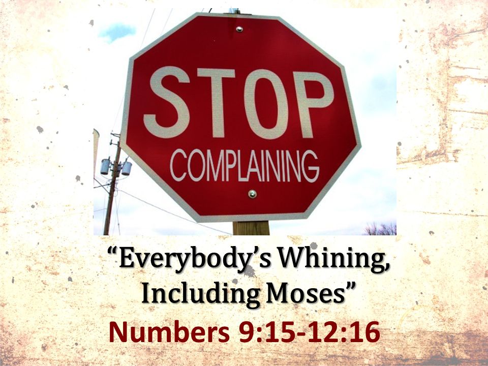 Everybody’s Whining, Including Moses Numbers 9:15-12:16
