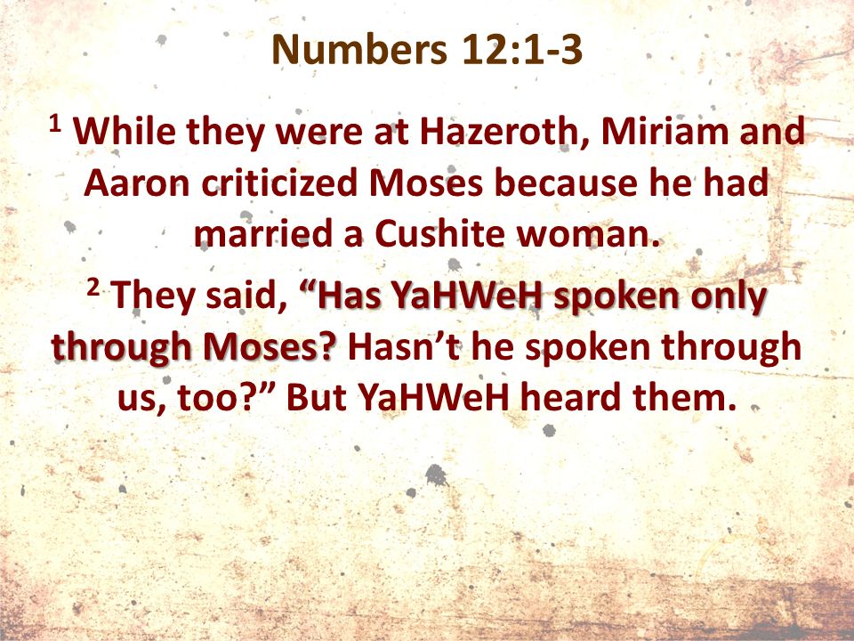 Numbers 12:1-3 1 While they were at Hazeroth, Miriam and Aaron criticized Moses because he had married a Cushite woman.