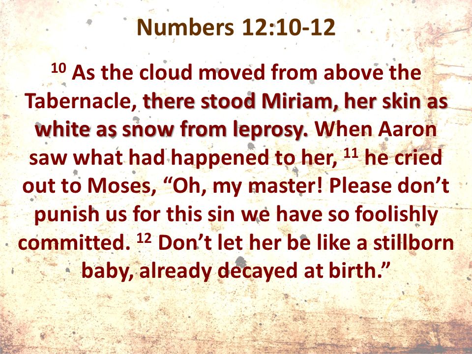 Numbers 12:10-12 there stood Miriam, her skin as white as snow from leprosy.