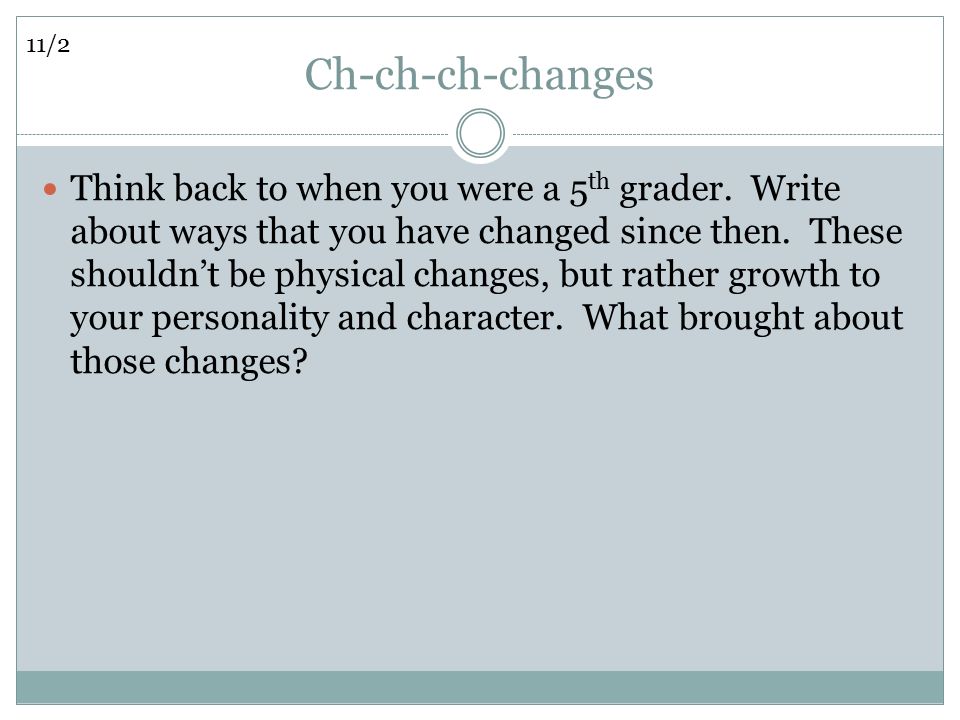 Ch-ch-ch-changes Think back to when you were a 5 th grader.