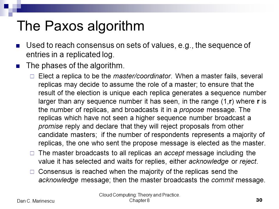 The Paxos algorithm Used to reach consensus on sets of values, e.g., the sequence of entries in a replicated log.