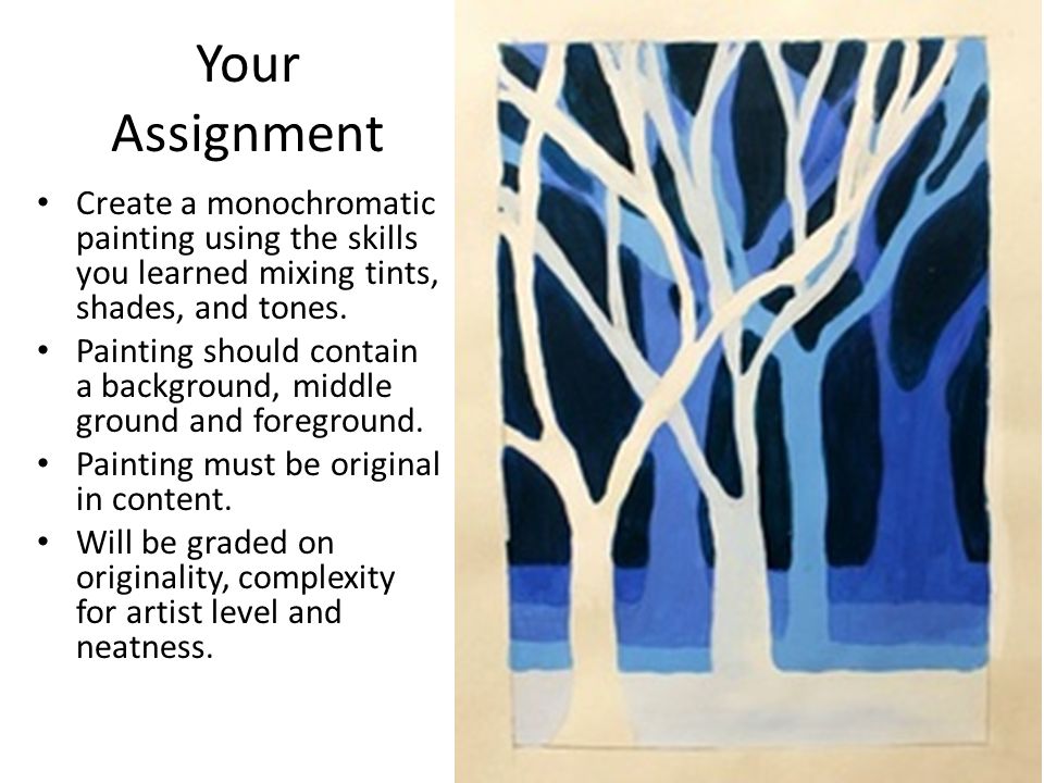 Your Assignment Create a monochromatic painting using the skills you learned mixing tints, shades, and tones.