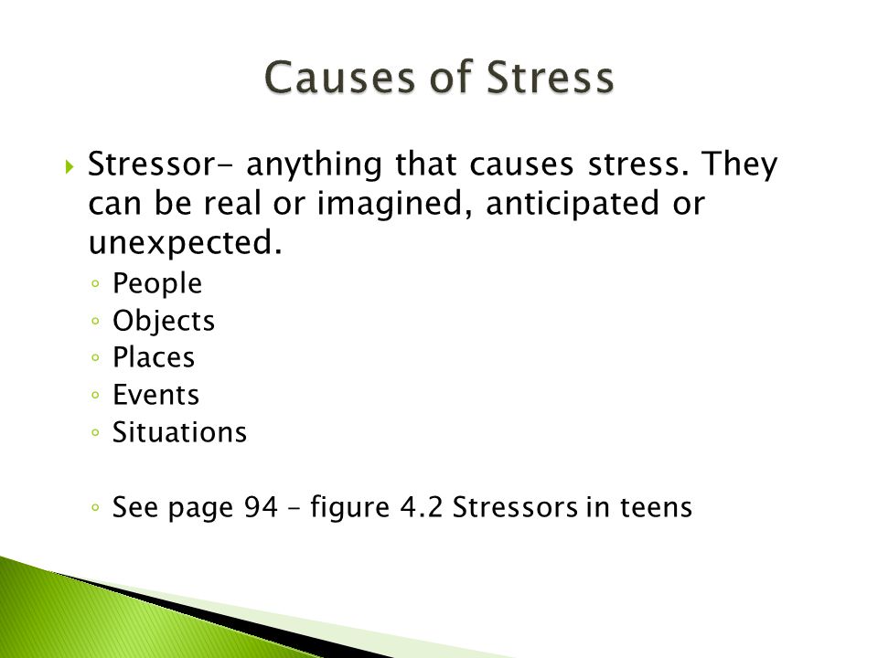  Stressor- anything that causes stress. They can be real or imagined, anticipated or unexpected.