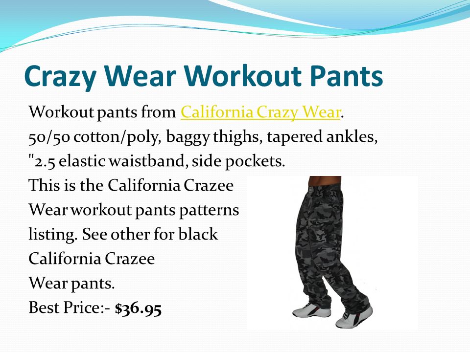 Workout pants from Crazy Wear and others are available. Both World