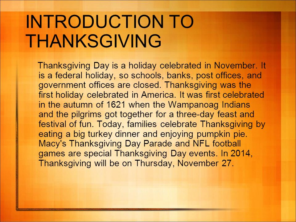 Introduction To Thanksgiving Thanksgiving Day Is A Holiday Celebrated In November It Is A Federal Holiday So Schools Banks Post Offices And Government Ppt Download