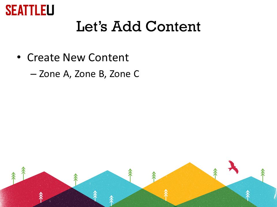 Let’s Add Content Create New Content – Zone A, Zone B, Zone C