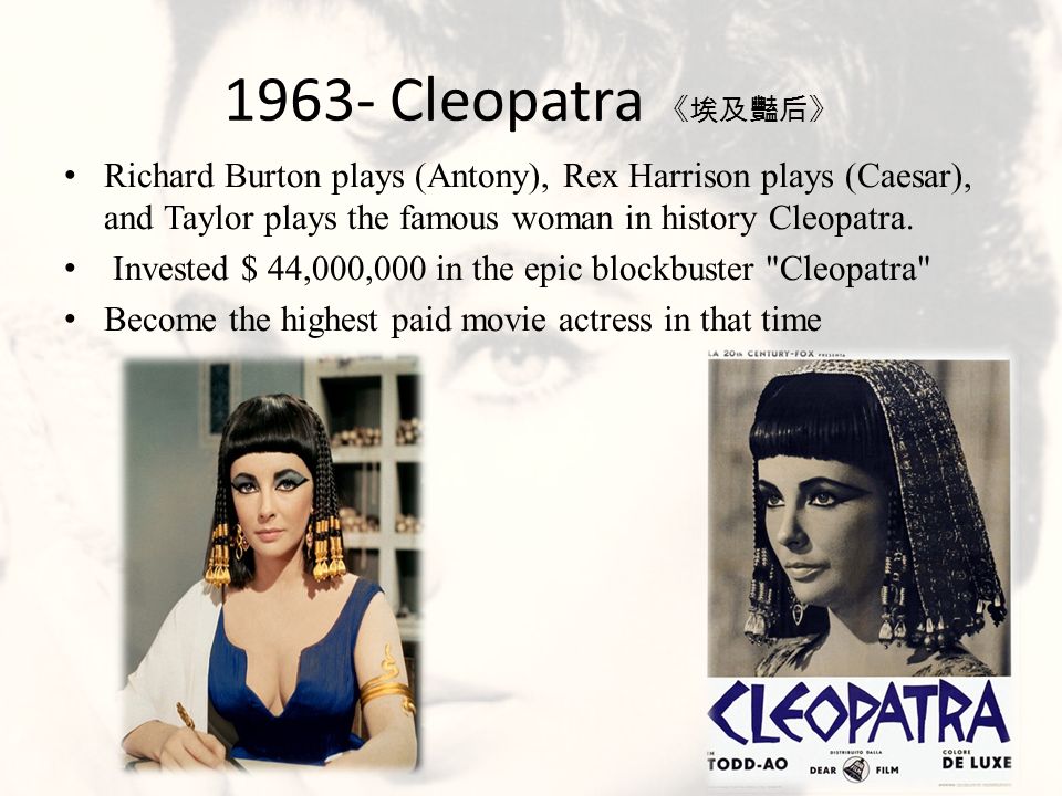 1963- Cleopatra 《埃及豔后》 Richard Burton plays (Antony), Rex Harrison plays (Caesar), and Taylor plays the famous woman in history Cleopatra.