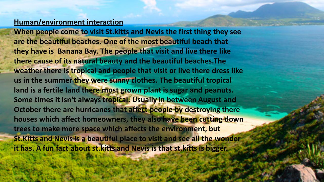 Human/environment interaction When people come to visit St.kitts and Nevis the first thing they see are the beautiful beaches.