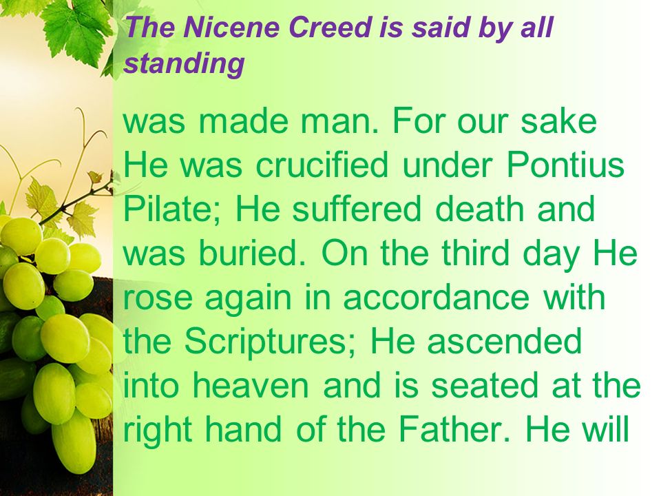 The Nicene Creed is said by all standing was made man.