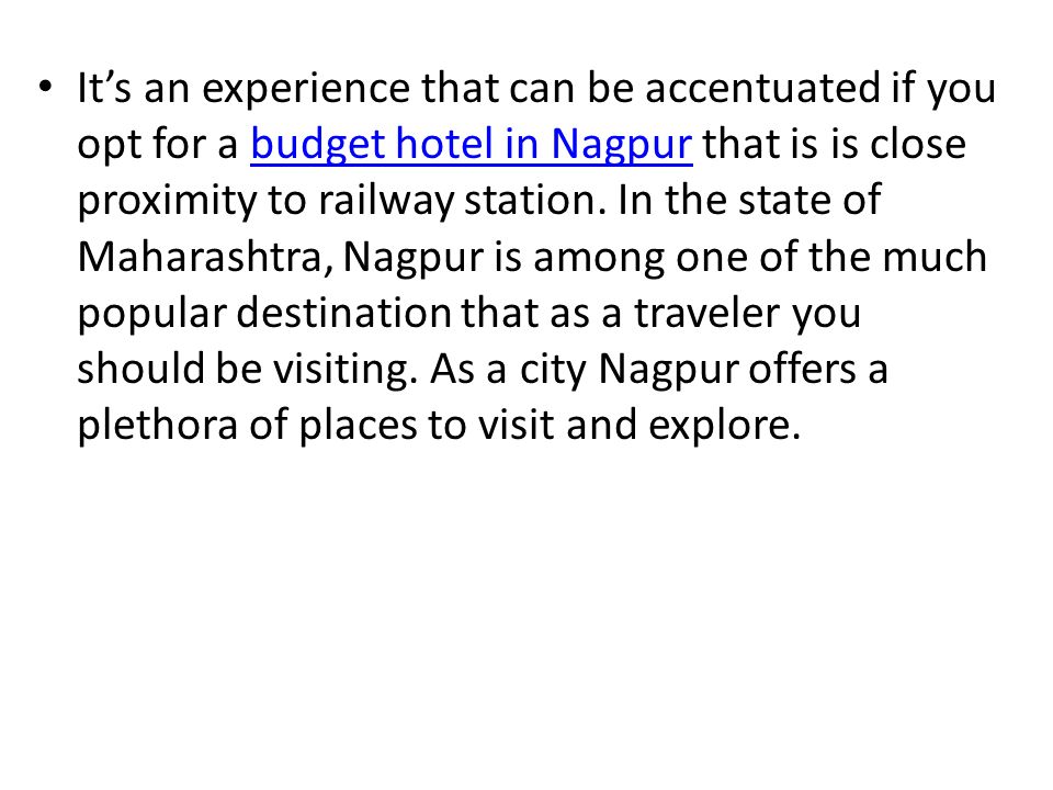 It’s an experience that can be accentuated if you opt for a budget hotel in Nagpur that is is close proximity to railway station.