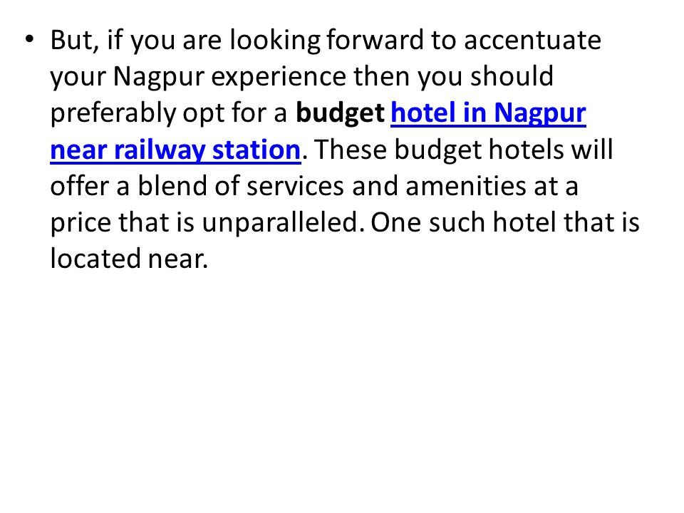 But, if you are looking forward to accentuate your Nagpur experience then you should preferably opt for a budget hotel in Nagpur near railway station.