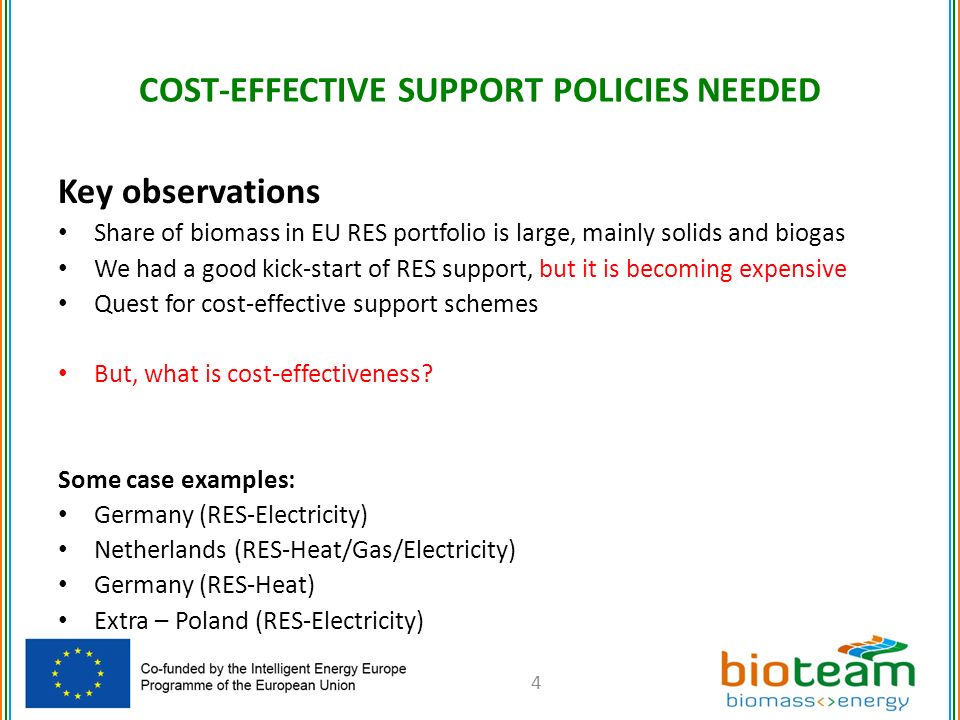 Key observations Share of biomass in EU RES portfolio is large, mainly solids and biogas We had a good kick-start of RES support, but it is becoming expensive Quest for cost-effective support schemes But, what is cost-effectiveness.
