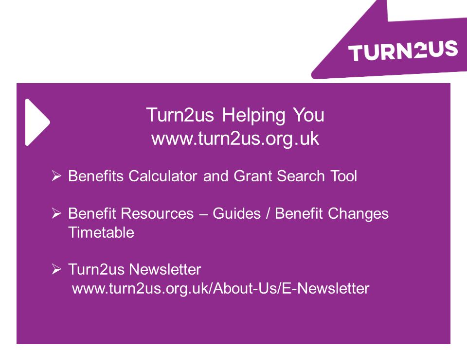 Impact of recent benefit changes.. Turn2us is a national charity helping  people in financial hardship to gain access to welfare benefits, charitable  grants. - ppt download