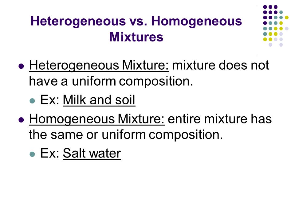 Ch 12 1 Types Of Mixtures Heterogeneous Vs Homogeneous Mixtures Heterogeneous Mixture Mixture Does Not Have A Uniform Composition Ex Milk And Soil Ppt Download Ch 12 1 Types Of Mixtures Heterogeneous Vs Homogeneous Mixtures Heterogeneous Mixture Mixture Does Not Have A Uniform Composition Ex Milk And Soil Ppt Download