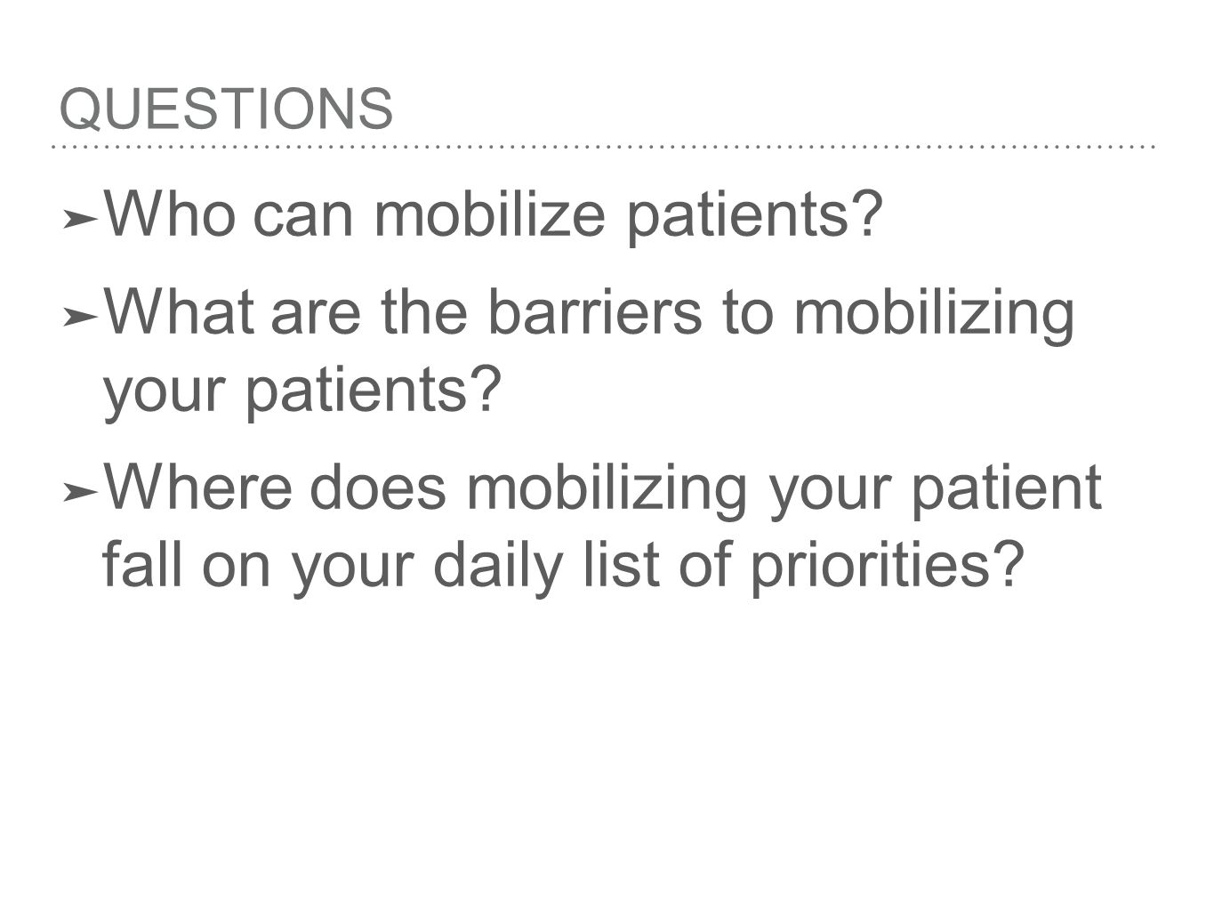 QUESTIONS ➤ Who can mobilize patients. ➤ What are the barriers to mobilizing your patients.