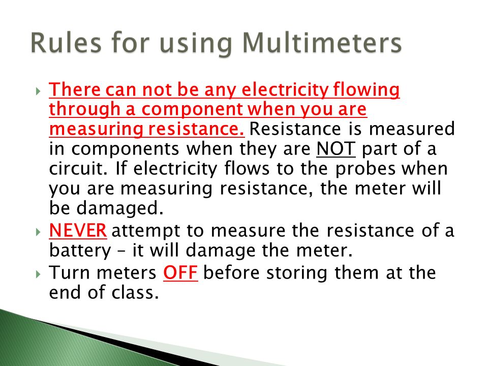  There can not be any electricity flowing through a component when you are measuring resistance.