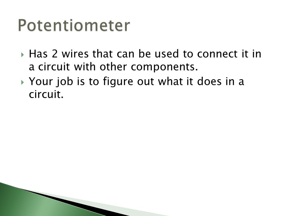  Has 2 wires that can be used to connect it in a circuit with other components.