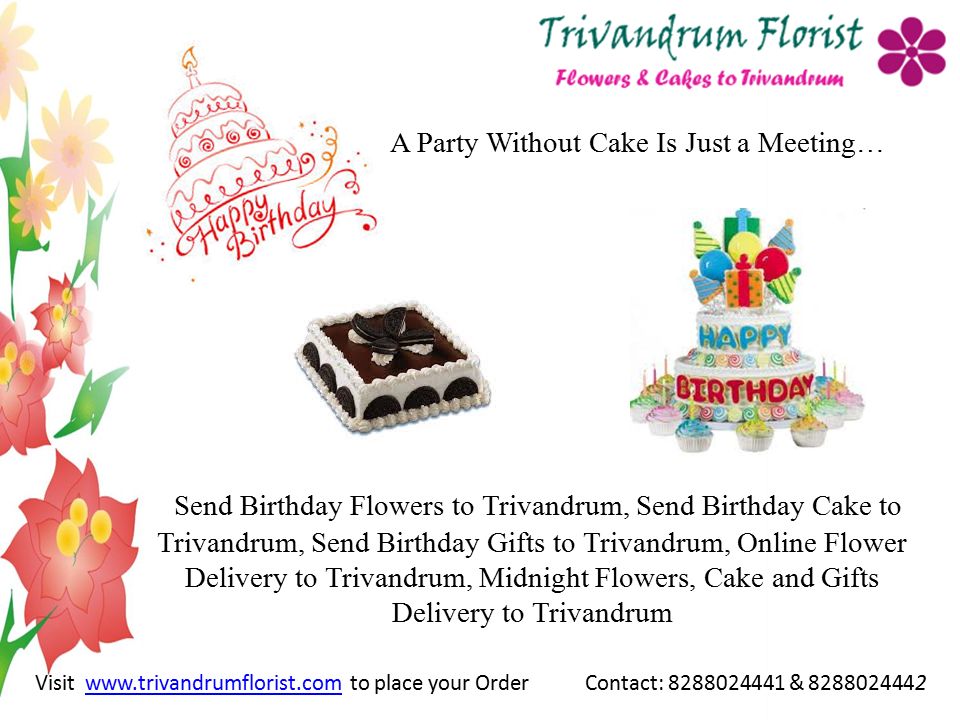 A Party Without Cake Is Just a Meeting… Send Birthday Flowers to Trivandrum, Send Birthday Cake to Trivandrum, Send Birthday Gifts to Trivandrum, Online Flower Delivery to Trivandrum, Midnight Flowers, Cake and Gifts Delivery to Trivandrum Visit   to place your Order Contact: & www.trivandrumflorist.com