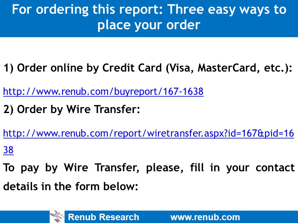 Renub Research   For ordering this report: Three easy ways to place your order 1) Order online by Credit Card (Visa, MasterCard, etc.):   2) Order by Wire Transfer:   id=167&pid=16 38 To pay by Wire Transfer, please, fill in your contact details in the form below: