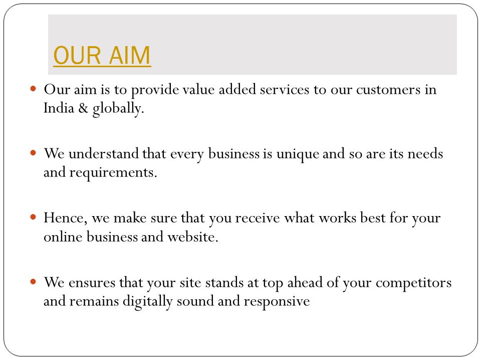 OUR AIM Our aim is to provide value added services to our customers in India & globally.