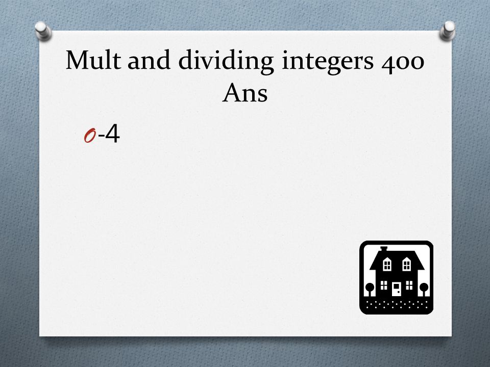 Mult and dividing integers 400 Ans O -4