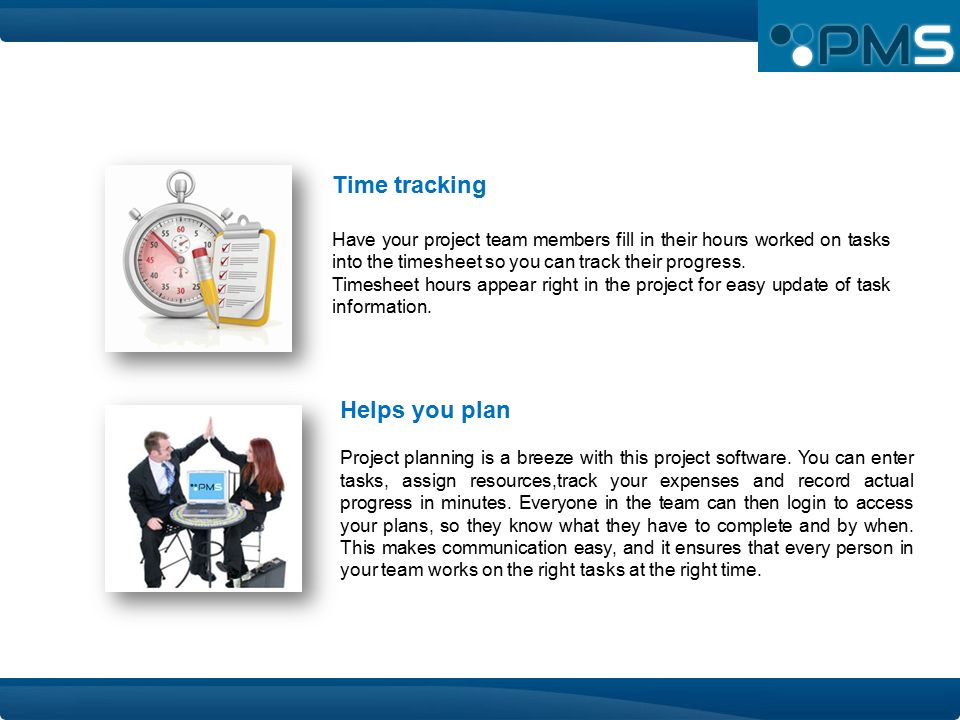 Time tracking Have your project team members fill in their hours worked on tasks into the timesheet so you can track their progress.