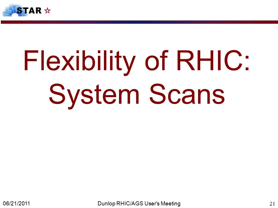 06/21/2011 Flexibility of RHIC: System Scans Dunlop RHIC/AGS User s Meeting21