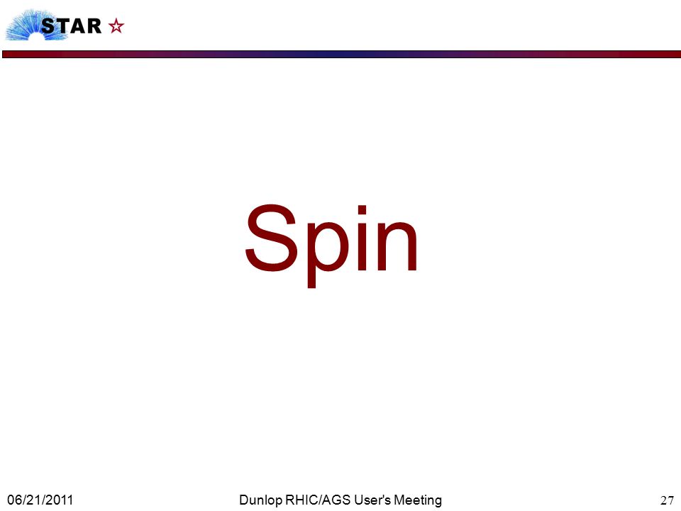 Spin 06/21/2011Dunlop RHIC/AGS User s Meeting27